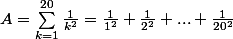 A=\sum_{k=1}^{20}{\frac{1}{k^2}}=\frac{1}{1^2}+\frac{1}{2^2}+...+\frac{1}{20^2}